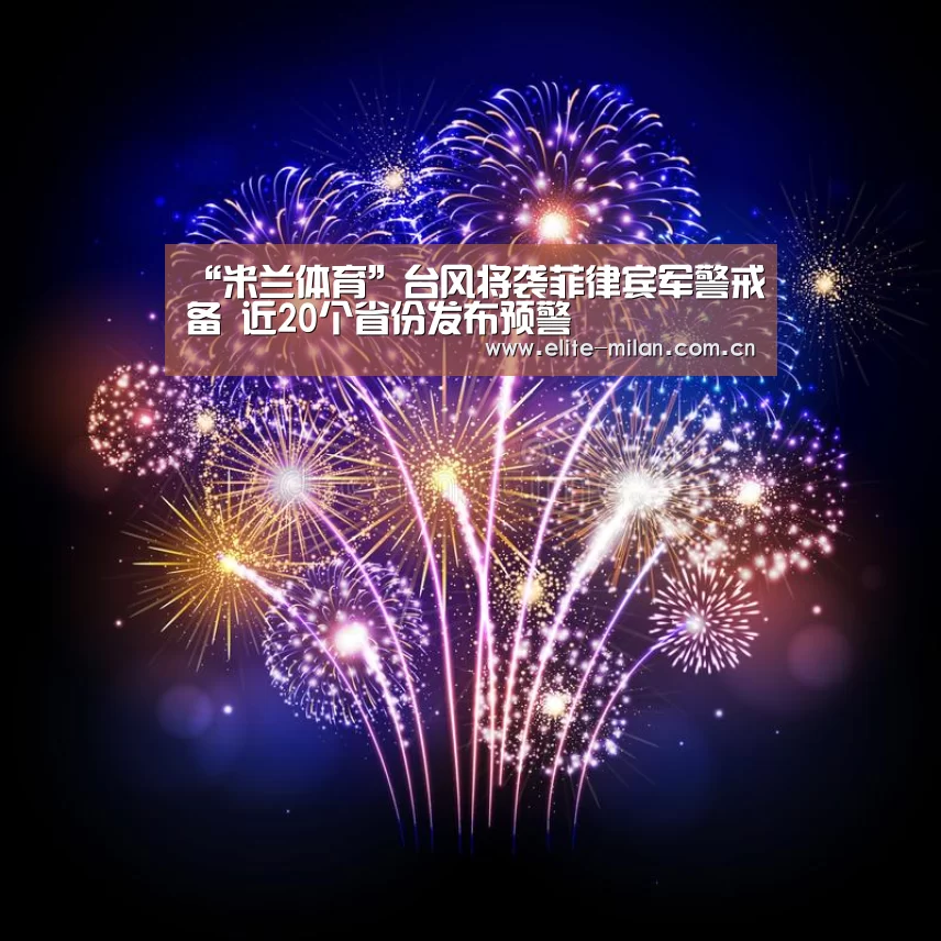“米兰体育”台风将袭菲律宾军警戒备 近20个省份发布预警(图1) 官网入口