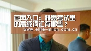 官网入口:雅思考试里的高级词汇有哪些?(图1) APP下载